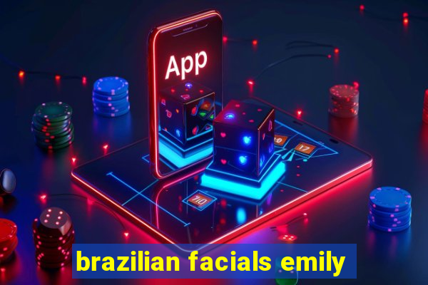 brazilian facials emily